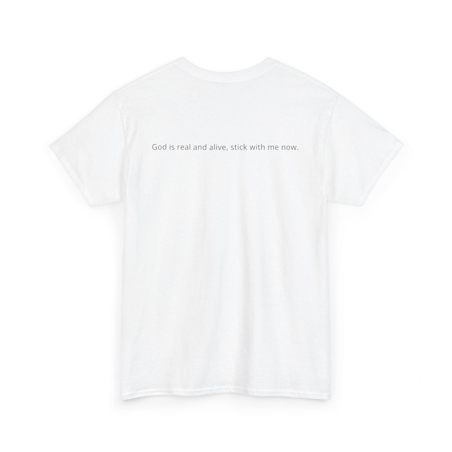 God is real and alive, stick with me now. Plain White Tee