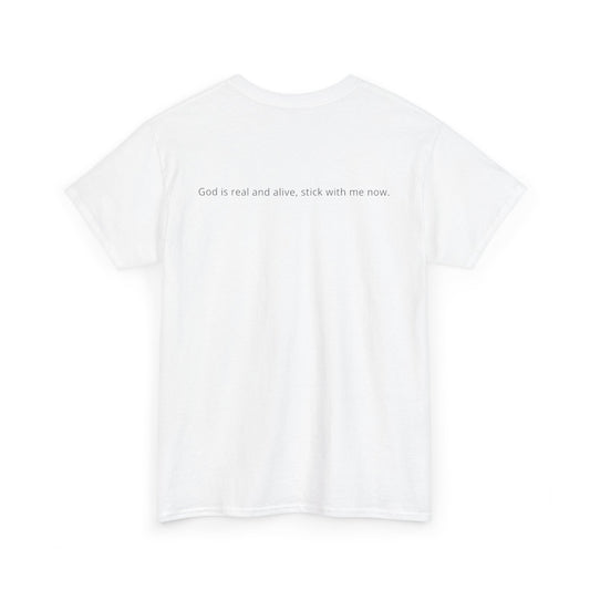 God is real and alive, stick with me now. Plain White Tee